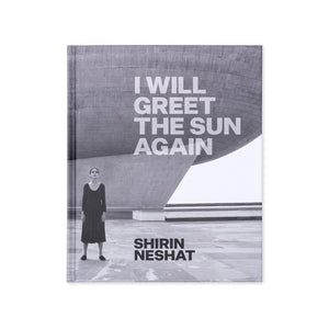 Shirin Neshat: I Will Greet The Sun Again